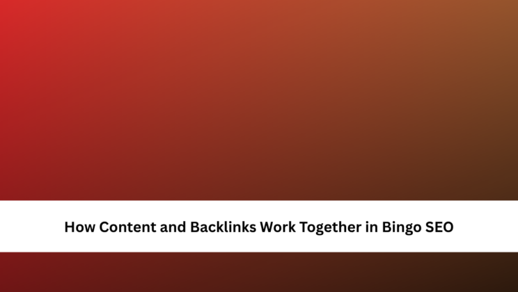 How Content and Backlinks Work Together in Bingo SEO